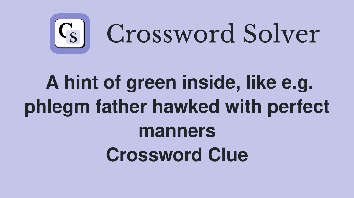 A hint of green inside, like e.g. phlegm father hawked with perfect